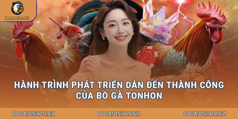 Hành trình phát triển dẫn đến thành công của Bồ Gà Tonhon